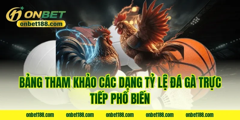 Bảng tham khảo các dạng tỷ lệ đá gà trực tiếp phổ biến
