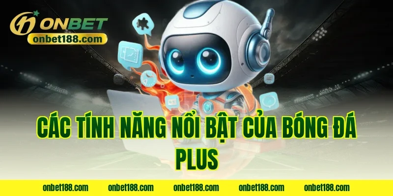 Các tính năng nổi bật của Bóng đá Plus