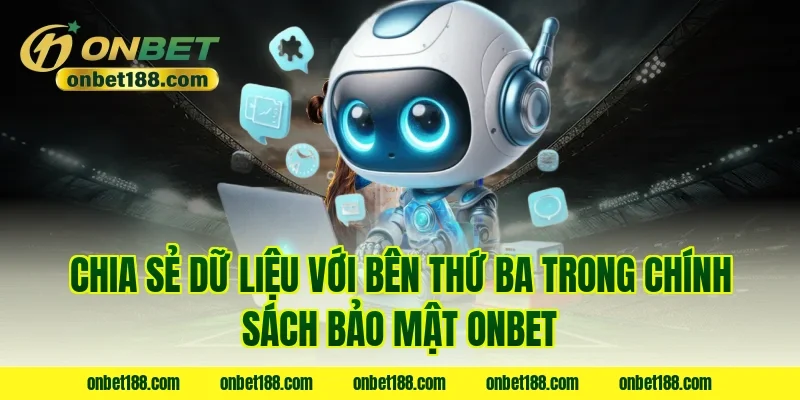 Chia sẻ dữ liệu với bên thứ ba trong chính sách bảo mật onbet