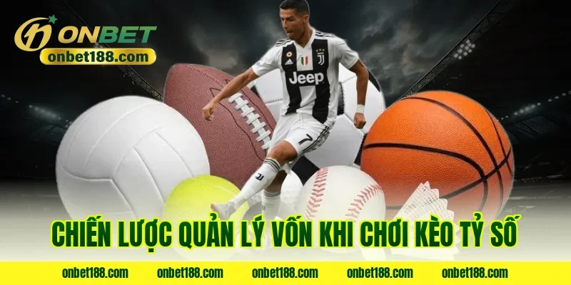 Chiến lược quản lý vốn khi chơi kèo tỷ số