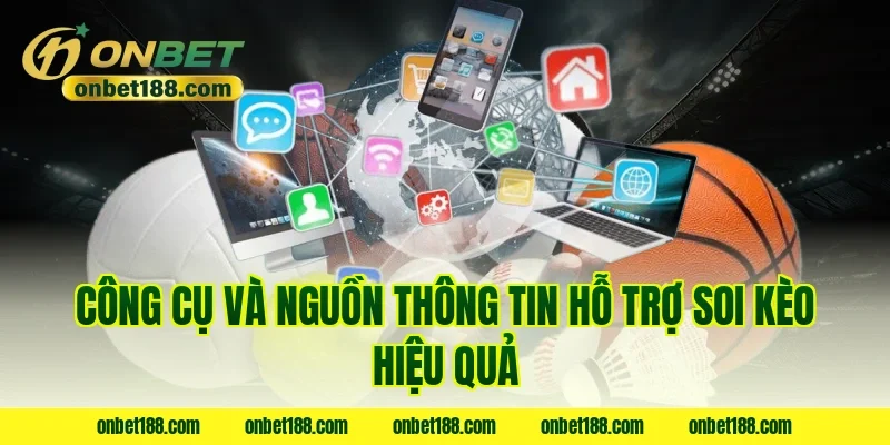Công cụ và nguồn thông tin hỗ trợ soi kèo hiệu quả