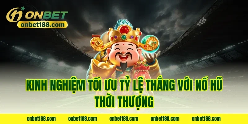 Kinh nghiệm tối ưu tỷ lệ thắng với nổ hũ thời thượng