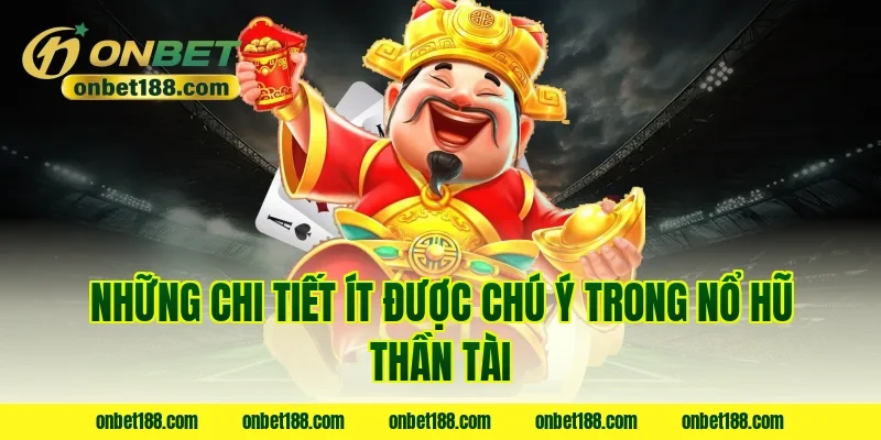 Những chi tiết ít được chú ý trong nổ hũ thần tài