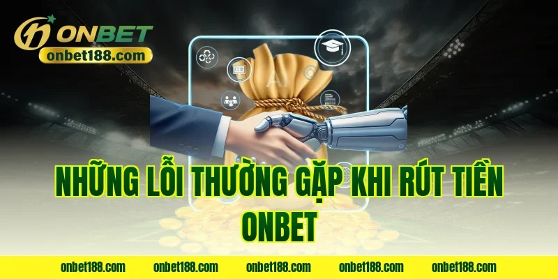 Những lỗi thường gặp khi rút tiền ONBET