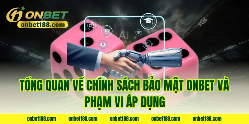 Tổng quan về chính sách bảo mật onbet và phạm vi áp dụng